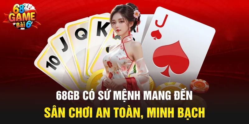 68GB có sứ mệnh mang đến sân chơi an toàn, minh bạch