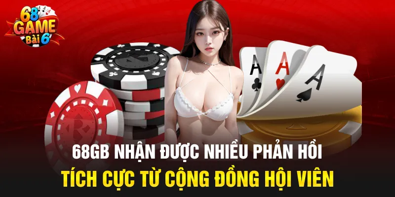 68GB nhận được nhiều phản hồi tích cực từ cộng đồng hội viên