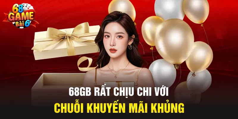 68GB rất chịu chi với chuỗi khuyến mãi khủng