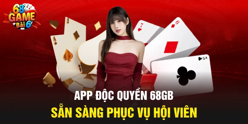 App độc quyền 68GB sẵn sàng phục vụ hội viên