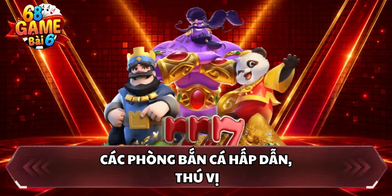 Các phòng bắn cá hấp dẫn, thú vị