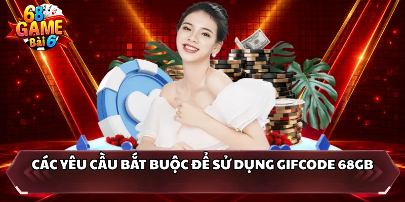 Các yêu cầu bắt buộc để sử dụng Gifcode 68GB 