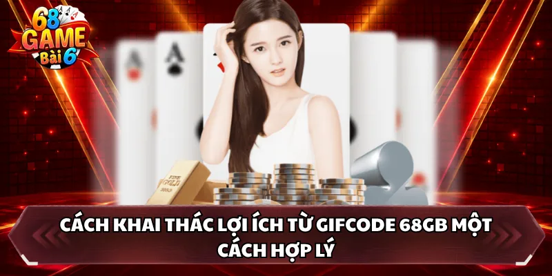 Cách khai thác lợi ích từ Gifcode 68GB một cách hợp lý 