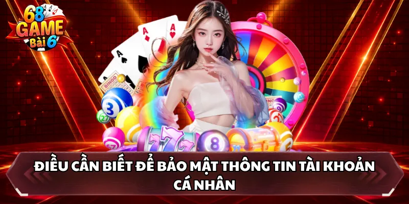 Điều cần biết để bảo mật thông tin tài khoản cá nhân