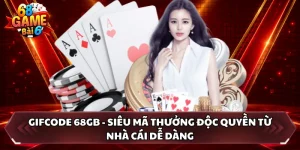 Gifcode 68GB - Siêu Mã Thưởng Độc Quyền Từ Nhà Cái Dễ Dàng