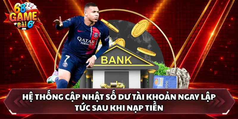 Hệ thống cập nhật số dư tài khoản ngay lập tức sau khi nạp tiền