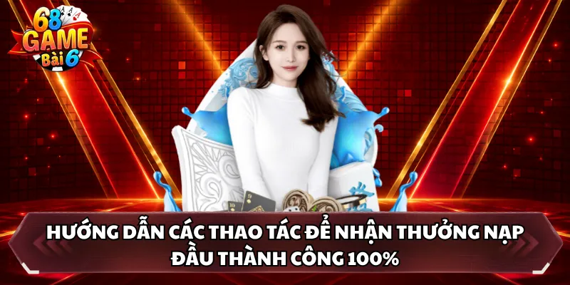 Hướng dẫn các thao tác để nhận thưởng nạp đầu thành công 100%