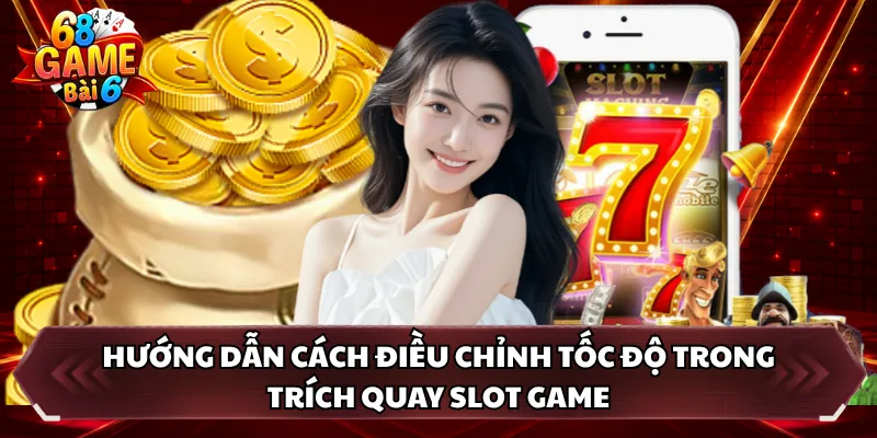 Hướng dẫn cách điều chỉnh tốc độ trong trích quay slot game