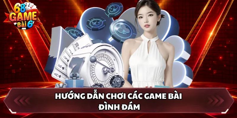 Hướng dẫn chơi các game bài đình đám