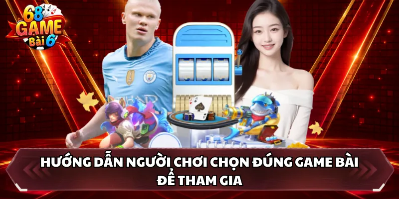 Hướng dẫn người chơi chọn đúng game bài để tham gia