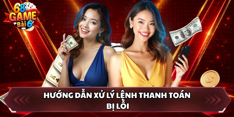 Hướng dẫn xử lý lệnh thanh toán bị lỗi