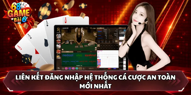 Liên kết đăng nhập hệ thống cá cược an toàn mới nhất
