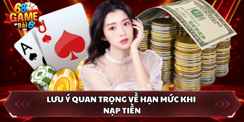Lưu ý quan trọng về hạn mức khi nạp tiền