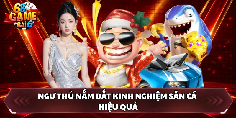 Ngư thủ nắm bắt kinh nghiệm săn cá hiệu quả