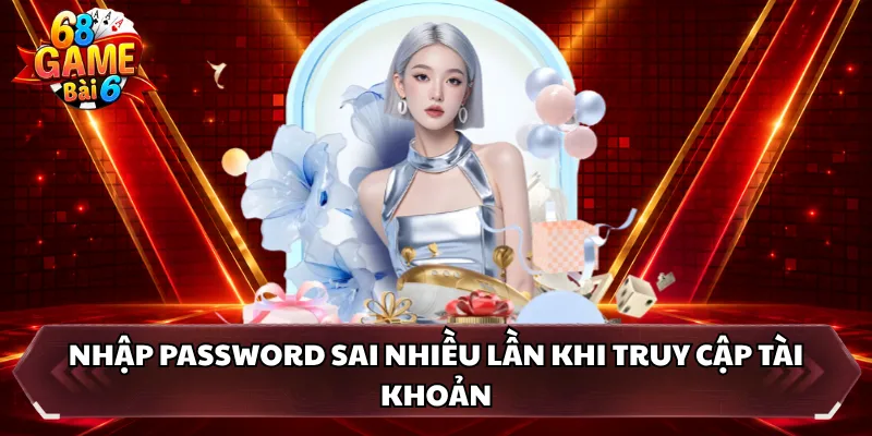 Nhập password sai nhiều lần khi truy cập tài khoản