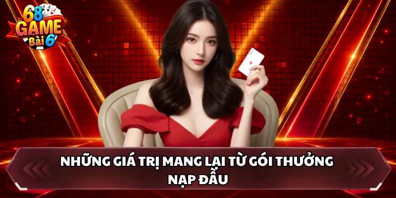 Những giá trị mang lại từ gói thưởng nạp đầu 
