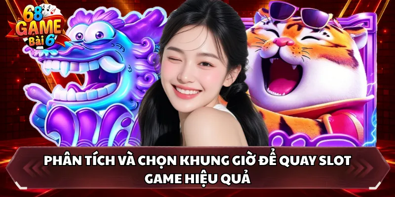 Phân tích và chọn khung giờ để quay slot game hiệu quả