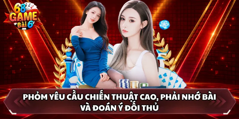 Phỏm yêu cầu chiến thuật cao, phải nhớ bài và đoán ý đối thủ