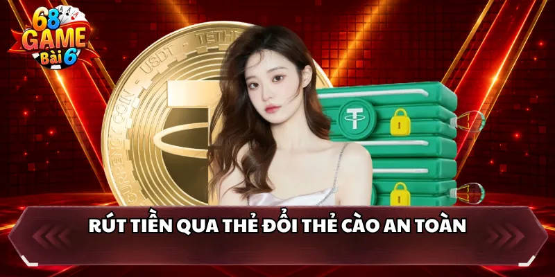 Rút tiền qua thẻ đổi thẻ cào an toàn