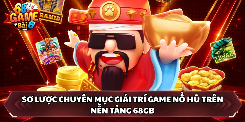 Sơ lược chuyên mục giải trí game nổ hũ trên nền tảng 68GB