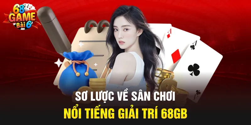 Sơ lược về sân chơi nổi tiếng giải trí 68GB
