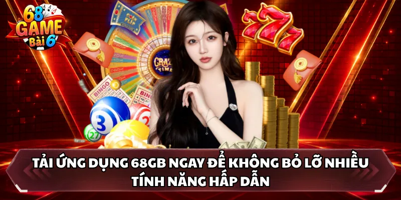 Tải ứng dụng 68GB ngay để không bỏ lỡ nhiều tính năng hấp dẫn 