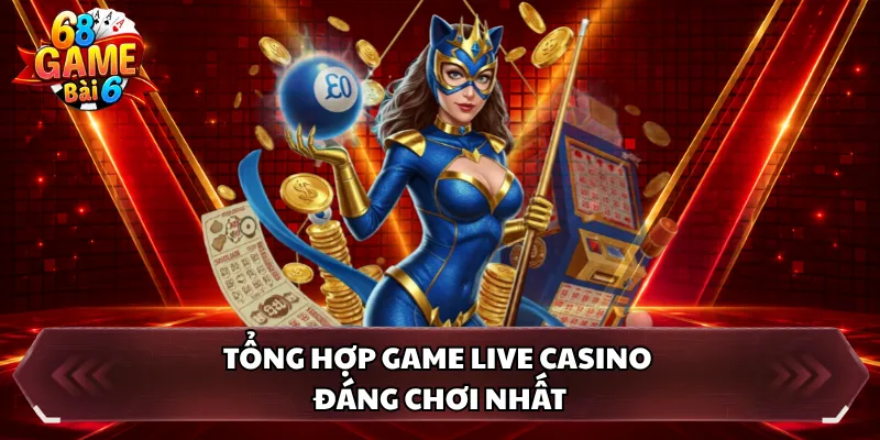 Tổng hợp game live casino đáng chơi nhất
