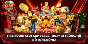 Trích Quay Slot Game 68GB - Quay Là Trúng, Hũ Nổ Tưng Bừng!