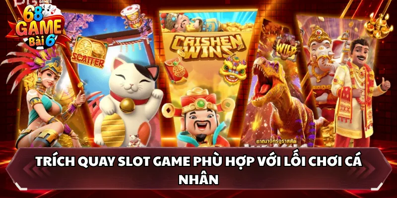 Trích quay slot game phù hợp với lối chơi cá nhân